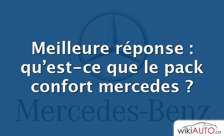 Meilleure réponse : qu’est-ce que le pack confort mercedes ?